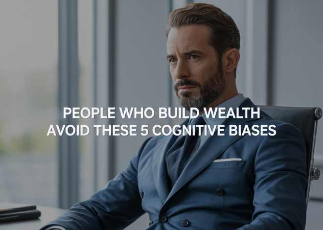 People Who Build Wealth Avoid These 5 Cognitive Biases